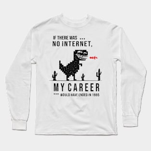 If There Was No Internet - My Career Would Have Ended in 1995 Long Sleeve T-Shirt
